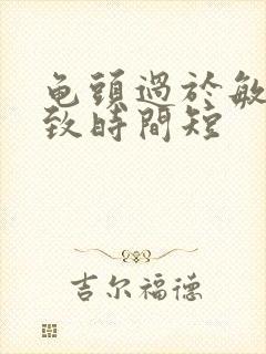 龟头过于敏感导致时间短