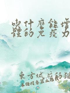 吃什么能增加身体的免疫力和抵抗力