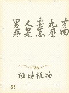 男人睾丸有时候疼是怎么回事