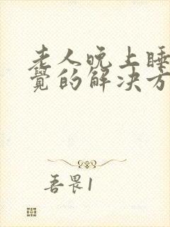 老人晚上睡不着觉的解决方法