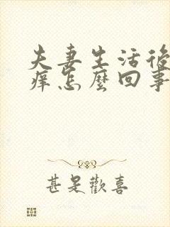 夫妻生活后男士痒怎么回事