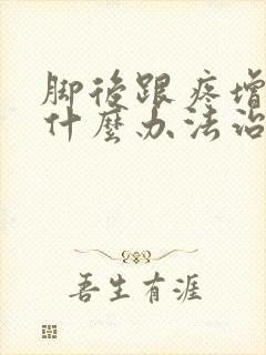 脚后跟疼增生用什么办法治疗