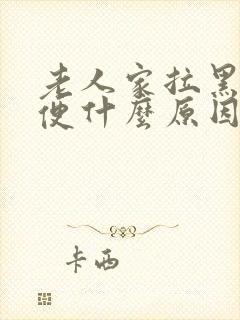 老人家拉黑色大便什么原因