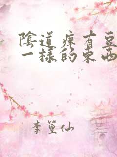 阴道痒有豆腐渣一样的东西