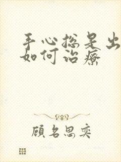 手心总是出汗该如何治疗