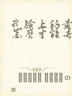 我脸上的黄褐斑怎么才能去掉