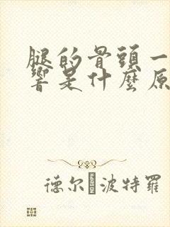 腿的骨头一动就响是什么原因