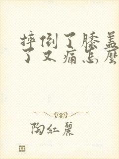 摔倒了膝盖摔肿了又痛怎么办