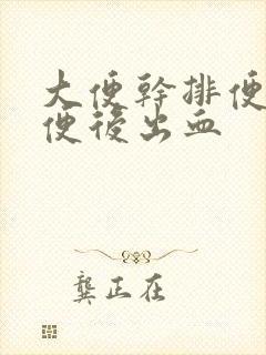 大便干排便困难便后出血