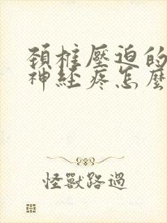 颈椎压迫的胳膊神经疼怎么治