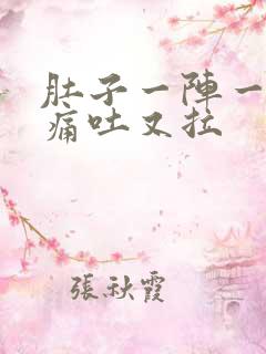 肚子一阵一阵绞痛吐又拉