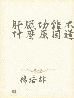 肝脏功能不好是什么原因造成的