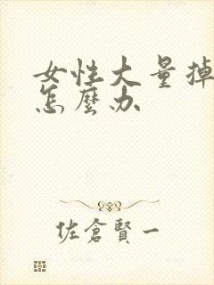 女性大量掉头发怎么办