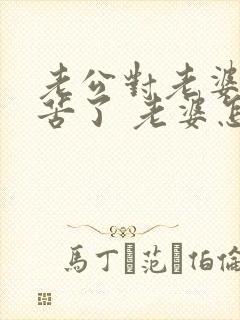 老公对老婆说辛苦了 老婆怎么回复