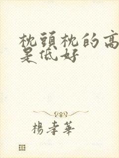 枕头枕的高好还是低好