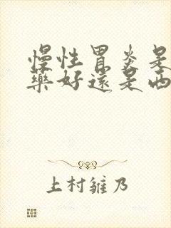 慢性胃炎是吃中药好还是西药好