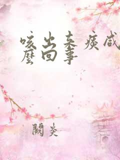 咳出来痰咸的怎么回事