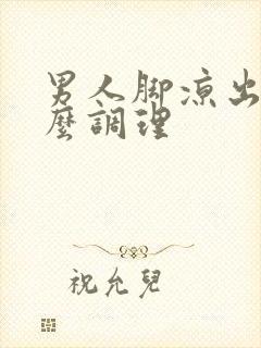 男人脚凉出汗怎么调理