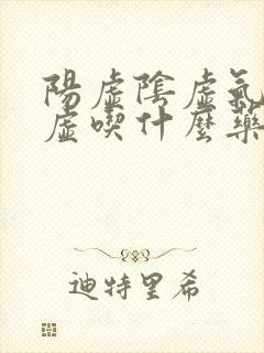 阳虚阴虚气虚血虚吃什么药能好