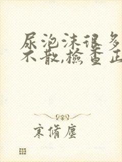 尿泡沫很多很久不散,检查正常