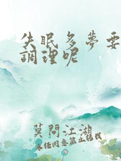 失眠多梦要怎么调理呢