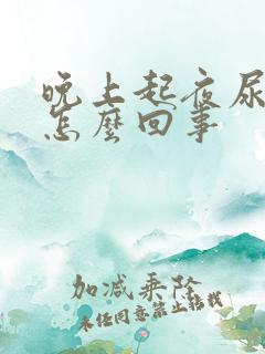 晚上起夜尿多是怎么回事