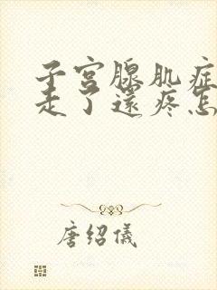 子宫腺肌症月经走了还疼怎么回事