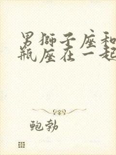 男狮子座和女水瓶座在一起合适吗