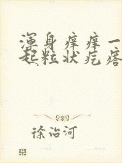 浑身痒痒一挠就起粒状疙瘩