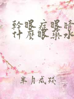 干眼症眼睛痒用什么眼药水效果好