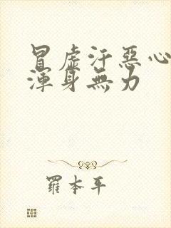 冒虚汗恶心想吐浑身无力