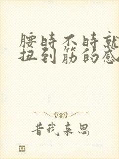 腰时不时就会有扭到筋的感觉