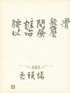 腰椎间盘滑脱可以治疗么