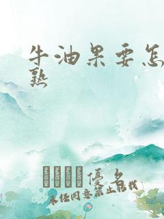 牛油果要怎么催熟