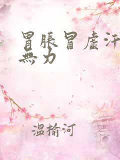 胃胀冒虚汗浑身无力