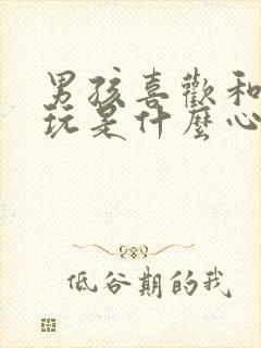 男孩喜欢和女孩玩是什么心理