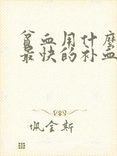 贫血用什么最好最快的补血方法