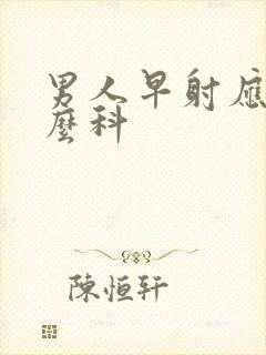 男人早射应挂什么科