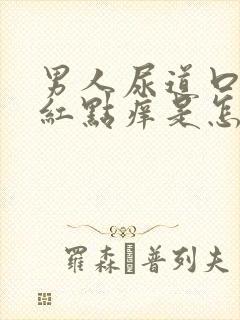 男人尿道口起小红点痒是怎么回事