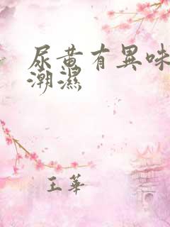 尿黄有异味阴囊潮湿