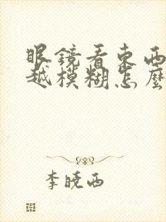 眼镜看东西越来越模糊怎么回事