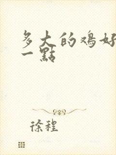 多大的鸡好养活一点