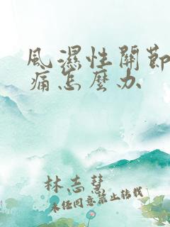 风湿性关节炎疼痛怎么办