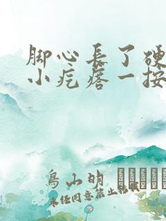 脚心长了硬硬的小疙瘩一按就疼