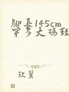 脚长145cm穿多大码鞋子