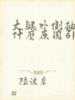 大腿外侧抽筋是什么原因引起的