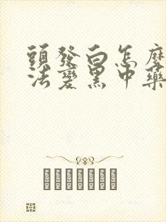 头发白怎么办方法变黑中药