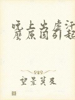 晚上出虚汗是什么原因引起的