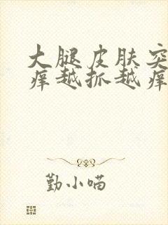 大腿皮肤突然很痒越抓越痒