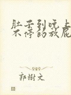 肚子到晚上胀气不停的放屁